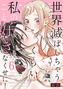 世界滅ぼしちゃうくらい私のこと好きなくせに！６