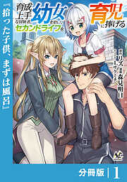 育成上手な冒険者、幼女を拾い、セカンドライフを育児に捧げる【分冊版】