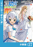 育成上手な冒険者、幼女を拾い、セカンドライフを育児に捧げる【分冊版】（ノヴァコミックス）２７