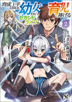 育成上手な冒険者、幼女を拾い、セカンドライフを育児に捧げる