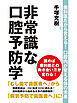 非常識な口腔予防学　歯科医だから言える！ 口腔内が変える体の未来