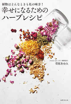 植物はどんなときも私の味方！ 幸せになるためのハーブレシピ