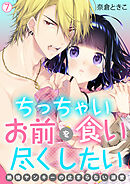 ちっちゃいお前を食い尽くしたい～絶倫ヤンキーの止まらない溺愛【再編集版】(7)