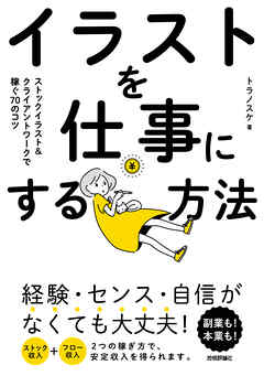イラストを仕事にする方法　ストックイラスト＆クライアントワークで稼ぐ70のコツ - トラノスケ - ビジネス・実用書・無料試し読みなら、電子書籍・コミックストア ブックライブ