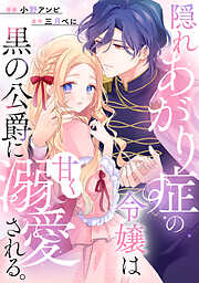 【期間限定　試し読み増量版】隠れあがり症の令嬢は黒の公爵に甘く溺愛される。