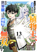 最強ギルドを追放された《植物王》、実は世界樹に選ばれていたので植物の力で無双します１３