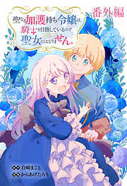 聖なる加護持ち令嬢は、騎士を目指しているので聖女にはなりません。   WEBコミックガンマぷらす連載版