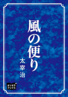 風の便り - 太宰治 - 小説・無料試し読みなら、電子書籍・コミックストア ブックライブ