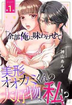 【期間限定　無料お試し版】「全部俺に味わわせて」美形オオカミくんの大好物は私！？【単話売】