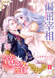 【期間限定　無料お試し版】偏屈宰相、幼妻に篭絡される ～契約結婚でも夫婦は夫婦です～【単話売】 1話