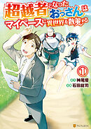 【期間限定　無料お試し版】超越者となったおっさんはマイペースに異世界を散策する