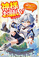 神様お願い！　～神様のトバッチリで異世界に転生したので心穏やかにスローライフを送りたい～