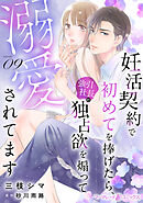 妊活契約で初めてを捧げたら、強引社長の独占欲を煽って溺愛されてます【分冊版】9話