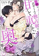 一途な昌平くんの独占欲は甘くて重くて、奥まで響く…（単話版）　【前編】