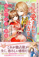 身に覚えのない溺愛ですがそこまで愛されたら仕方ない 忘却の乙女は神様に永遠に愛されるようです