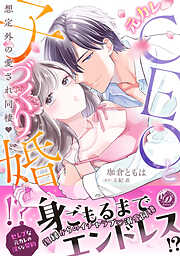 【期間限定　試し読み増量版】元カレCEOと子づくり婚！？～想定外の愛され同棲～