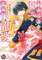 【期間限定　試し読み増量版】聖人君子な国王の変質的な寵愛～淫らに豹変して困ってます～