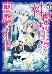 【期間限定　無料お試し版】神獣騎士様の専属メイド～無能と呼ばれた令嬢は、本当は希少な聖属性の使い手だったようです～　分冊版（１）