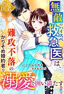 無敵のハイスペ救急医は、難攻不落のかりそめ婚約者を溺愛で囲い満たす【極甘医者シリーズ】