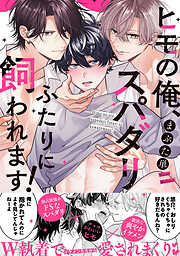 【期間限定　試し読み増量版】ヒモの俺、スパダリふたりに飼われます！【単行本版／電子限定おまけ付き】