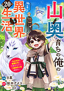 山奥育ちの俺のゆるり異世界生活～もふもふと最強たちに可愛がられて、二度目の人生満喫中～【分冊版】20巻
