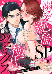 【期間限定　試し読み増量版】溺愛絶倫SPと極甘セックス～煽ったのはお前だぞ