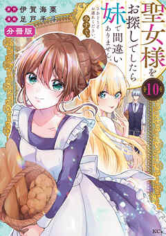 聖女様をお探しでしたら妹で間違いありません。さあどうぞお連れください、今すぐ。　分冊版（１０） - 伊賀海栗/足戸手斗 - 少女マンガ・無料試し読みなら、電子書籍・コミックストア ブックライブ