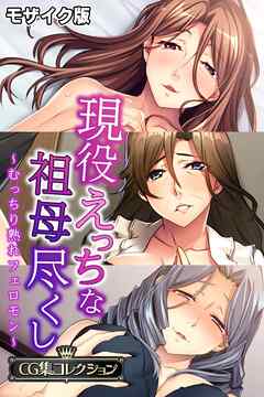 現役えっちな祖母尽くし ～むっちり熟れフェロモン～【CG集コレクション】 モザイク版