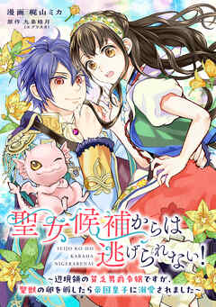 聖女候補からは逃げられない！ ～辺境領の貧乏男爵令嬢ですが、聖獣の卵を孵したら帝国皇子に溺愛されました～