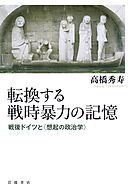 転換する戦時暴力の記憶　戦後ドイツと〈想起の政治学〉