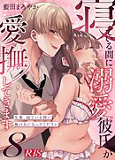 寝ている間に溺愛彼氏が愛撫してきます【R-18版】【分冊版】 （８） ～先輩、寝ている間に俺の女になってください～