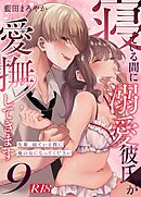 寝ている間に溺愛彼氏が愛撫してきます【R-18版】【分冊版】 （９） ～先輩、寝ている間に俺の女になってください～