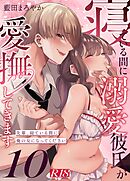寝ている間に溺愛彼氏が愛撫してきます【R-18版】【分冊版】 （１０） ～先輩、寝ている間に俺の女になってください～