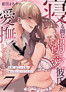寝ている間に溺愛彼氏が愛撫してきます【分冊版】 （７） ～先輩、寝ている間に俺の女になってください～