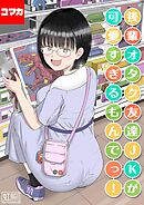 後輩オタク友達JKが可愛すぎるもんでっ！【コマカ】 後輩オタク友達JKが可愛すぎるもんでっ！ その6