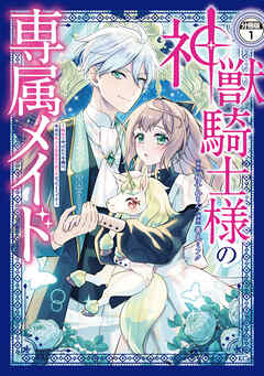 【期間限定　無料お試し版】神獣騎士様の専属メイド～無能と呼ばれた令嬢は、本当は希少な聖属性の使い手だったようです～　分冊版