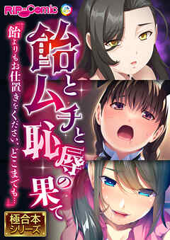 飴とムチと恥●の果て ～飴よりもお仕置きをください、どこまでも…～【極合本シリーズ】