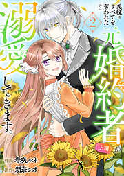 義妹にすべてを奪われたのに元婚約者（上司）が溺愛してきます。【電子単行本版／特典おまけ付き】