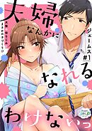 【期間限定　無料お試し版】夫婦なんかになれるわけないっ～犬猿の幼なじみとまさかの子づくり！？～