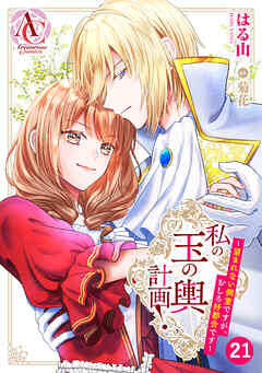 【分冊版】私の玉の輿計画！ ～望まれない側室ですが、むしろ好都合です～ 第21話(アリアンローズコミックス)