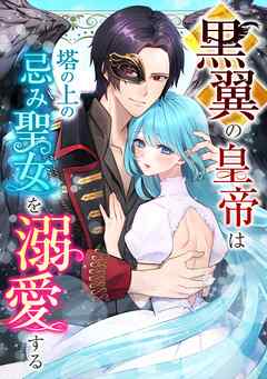 【期間限定　無料お試し版】黒翼の皇帝は塔の上の忌み聖女を溺愛する