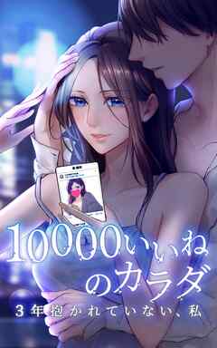 【期間限定　無料お試し版】10000いいねのカラダ ～3年抱かれていない、私～