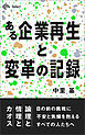 ある企業再生と変革の記録　論理と情理とカオス