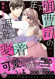 【期間限定　試し読み増量版】年下御曹司の過激な愛着 ～餌づけされ、おいしくいただかれました～