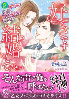 【期間限定　試し読み増量版】好きです、結婚してください～ワケあり御曹司にとにかくプロポーズされてます～