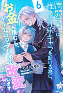 病弱モブは推しのサポキャラを助ける為に、お金も積むし、ゲームのシナリオも改変します【６】