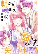 朝から晩まで、困らせないでよ矢上社長！（分冊版）　【第5話】