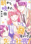 朝から晩まで、困らせないでよ矢上社長！（分冊版）　【第10話】