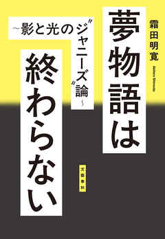 夢物語は終わらない　～影と光の”ジャニーズ”論～