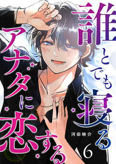 誰とでも寝るアナタに恋する【単話版】（６） - 河田映介 - 女性マンガ・無料試し読みなら、電子書籍・コミックストア ブックライブ